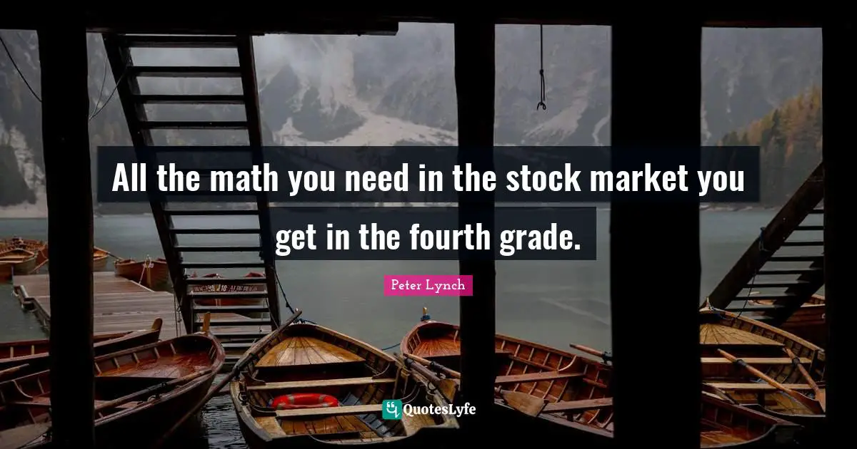 Fourth Quotes: "All the math you need in the stock market you get in the fourth grade."