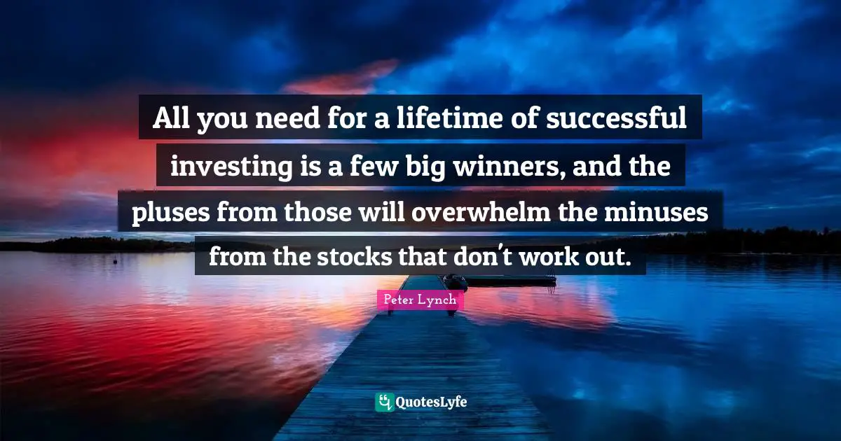 All you need for a lifetime of successful investing is a few big winners, and the pluses from those will overwhelm the minuses from the stocks that don't work out.