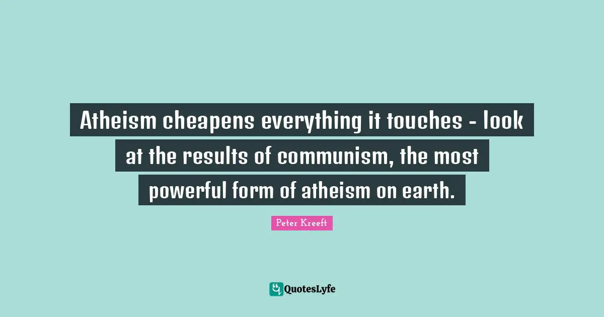 Atheism cheapens everything it touches - look at the results of communism, the most powerful form of atheism on earth.