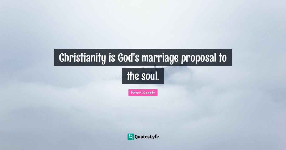 Proposal Quotes: "Christianity is God's marriage proposal to the soul."