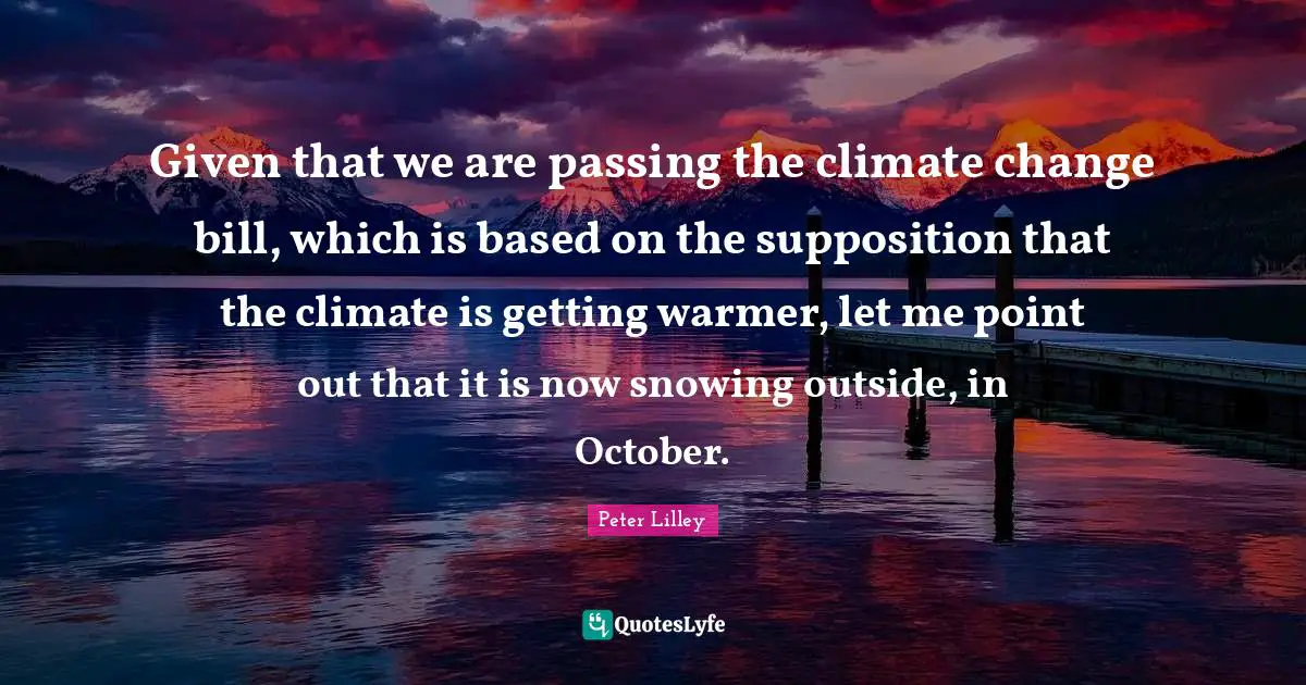 Given that we are passing the climate change bill, which is based on the supposition that the climate is getting warmer, let me point out that it is now snowing outside, in October.