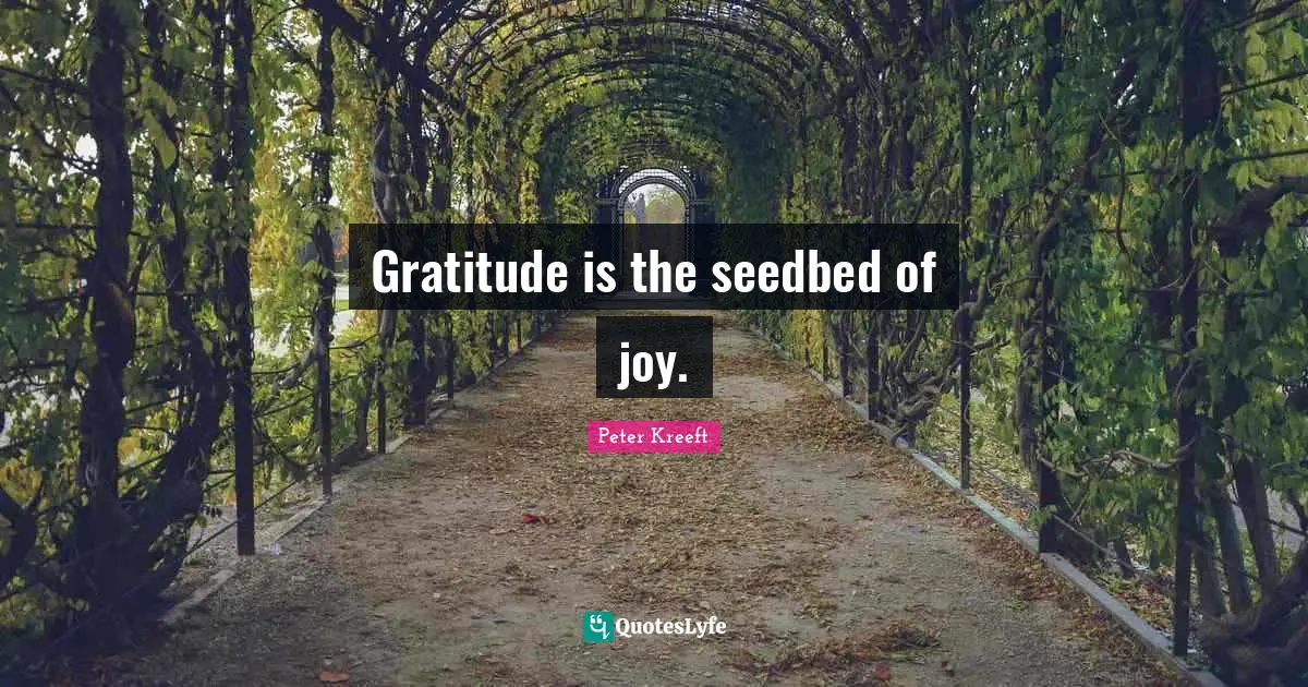 Gratitude is the seedbed of joy.