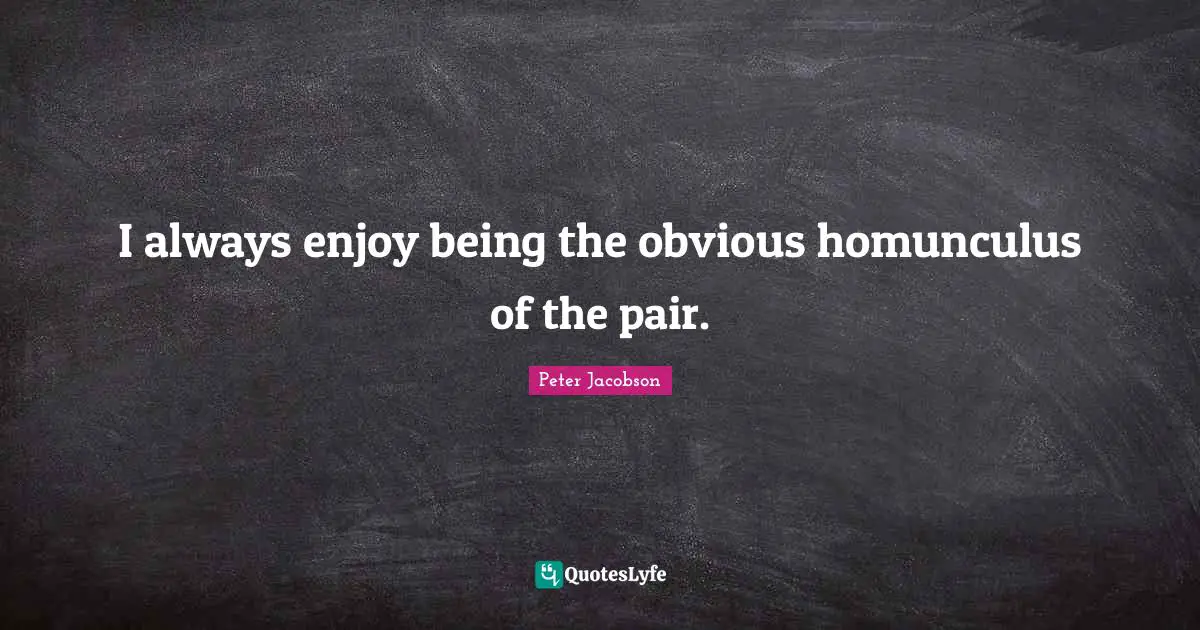 I always enjoy being the obvious homunculus of the pair.