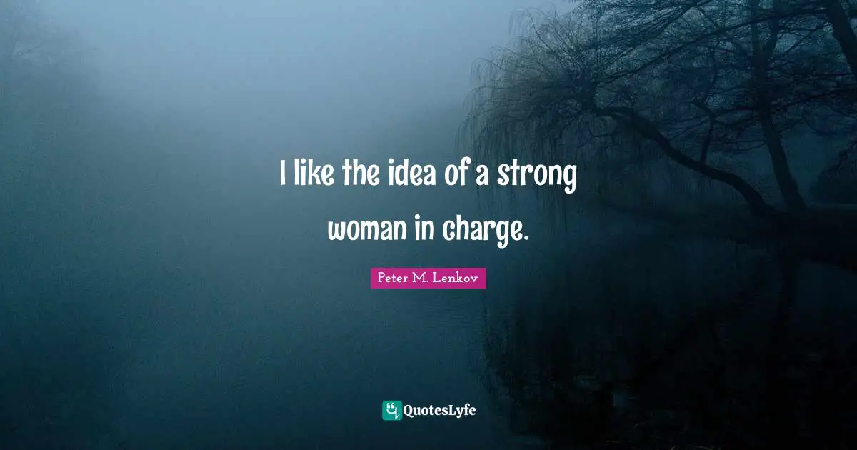 I like the idea of a strong woman in charge.