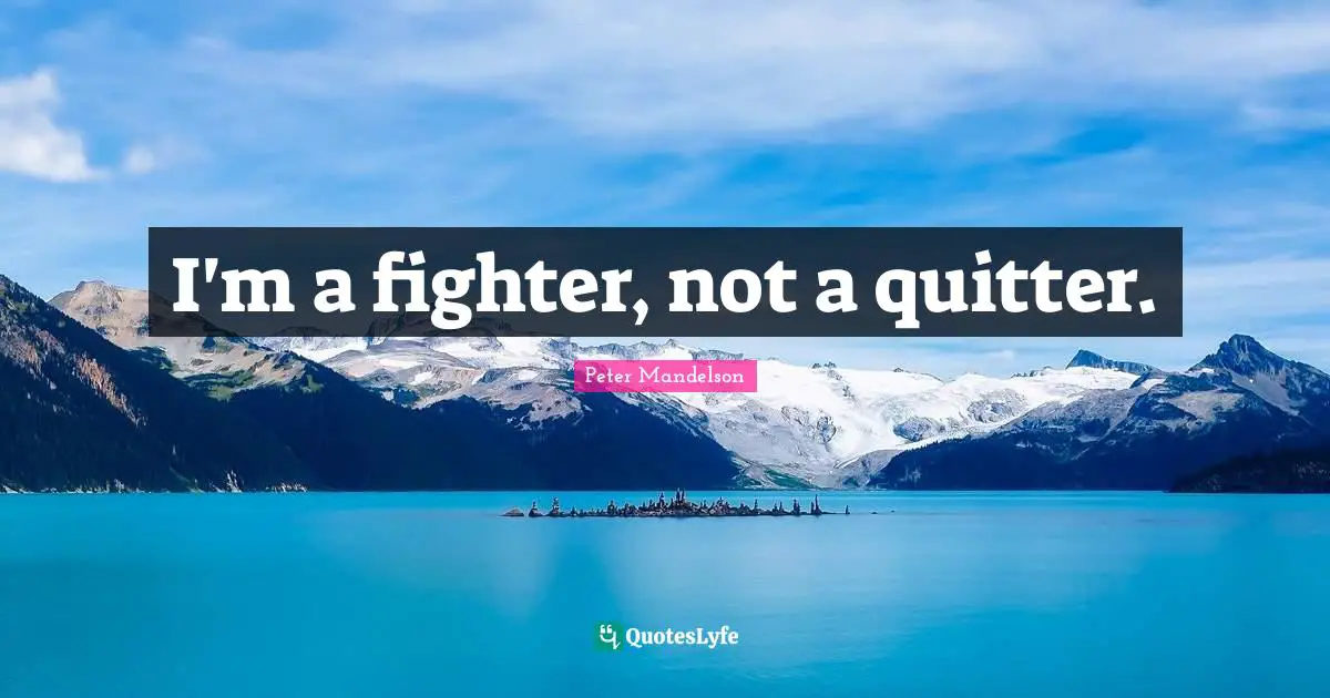 I'm a fighter, not a quitter.