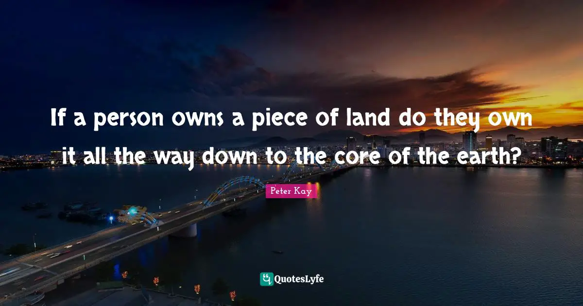 If a person owns a piece of land do they own it all the way down to the core of the earth?