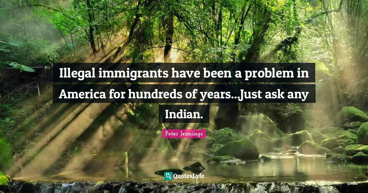 Illegal immigrants have been a problem in America for hundreds of years...Just ask any Indian.