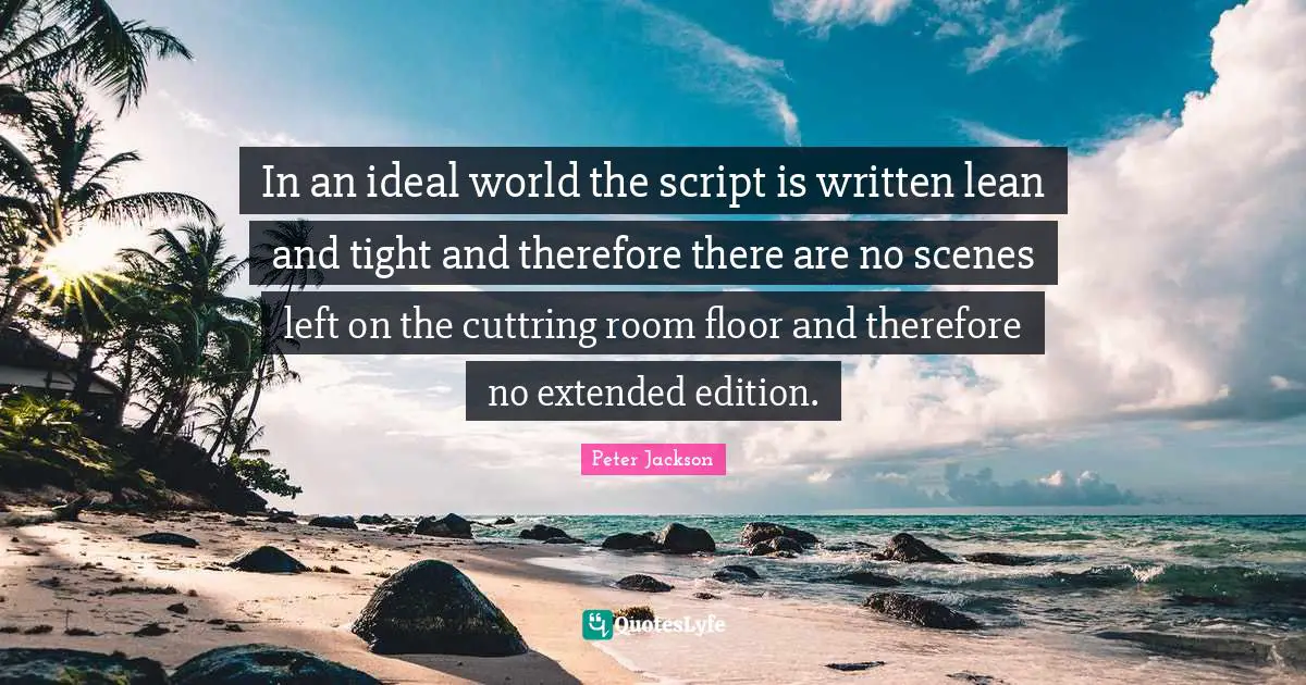 In an ideal world the script is written lean and tight and therefore there are no scenes left on the cuttring room floor and therefore no extended edition.