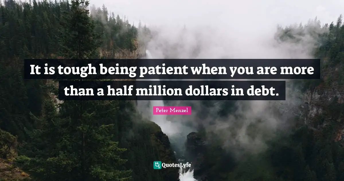 It is tough being patient when you are more than a half million dollars in debt.