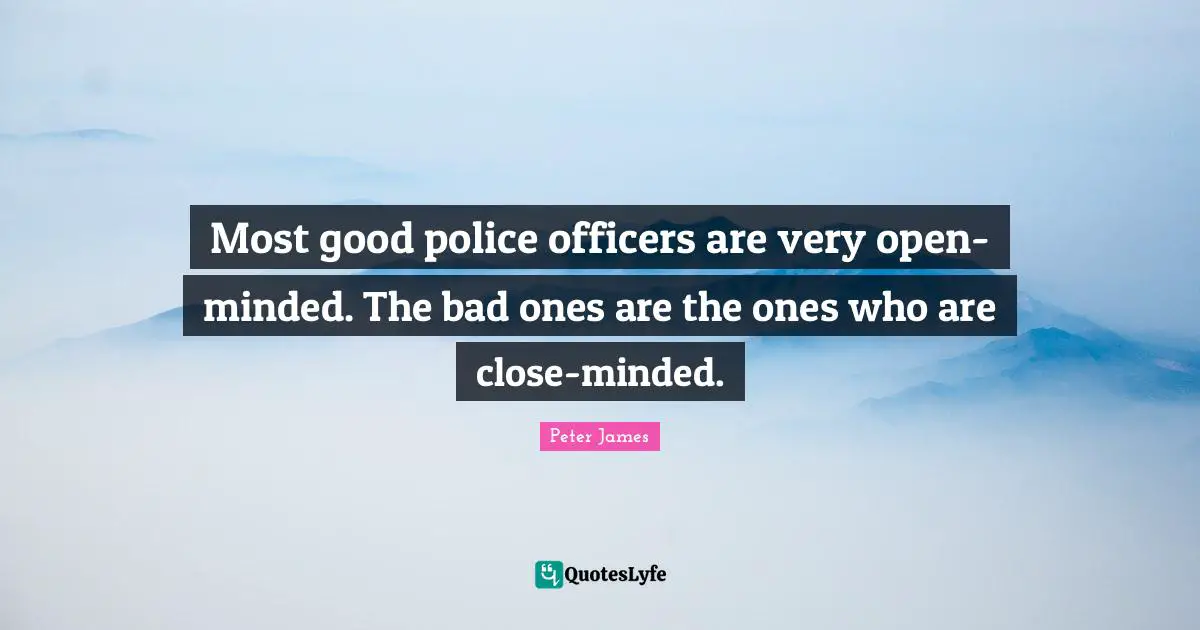 Open Minded Quotes: "Most good police officers are very open-minded. The bad ones are the ones who are close-minded."