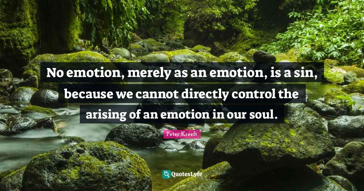 No emotion, merely as an emotion, is a sin, because we cannot directly control the arising of an emotion in our soul.