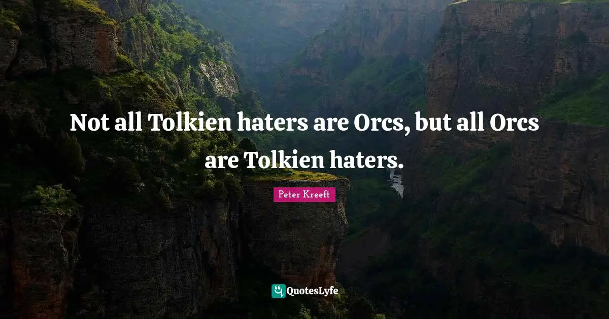 Orcs Quotes: "Not all Tolkien haters are Orcs, but all Orcs are Tolkien haters."