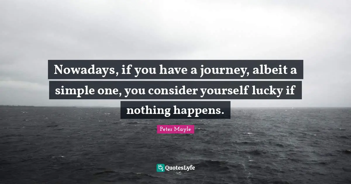Nowadays, if you have a journey, albeit a simple one, you consider yourself lucky if nothing happens.