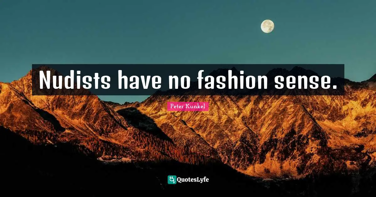 Nudists have no fashion sense.