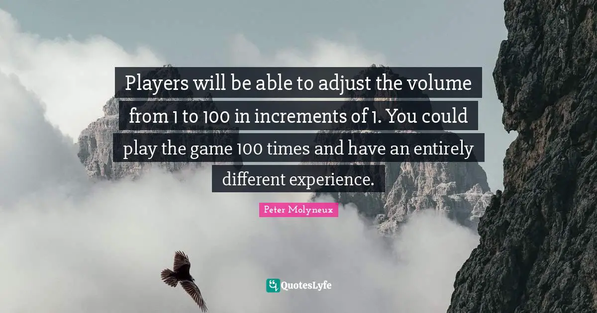 Players will be able to adjust the volume from 1 to 100 in increments of 1. You could play the game 100 times and have an entirely different experience.