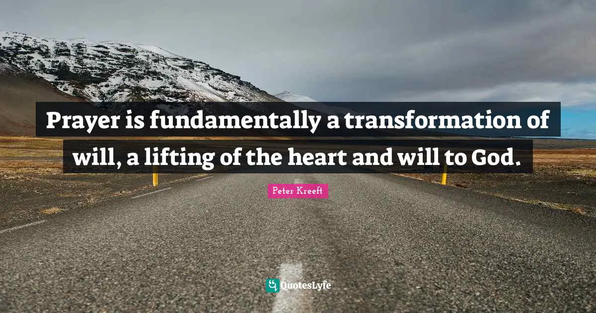 Prayer is fundamentally a transformation of will, a lifting of the heart and will to God.