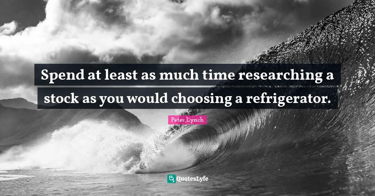 Spend at least as much time researching a stock as you would choosing a refrigerator.