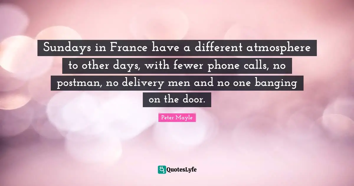 Sundays in France have a different atmosphere to other days, with fewer phone calls, no postman, no delivery men and no one banging on the door.
