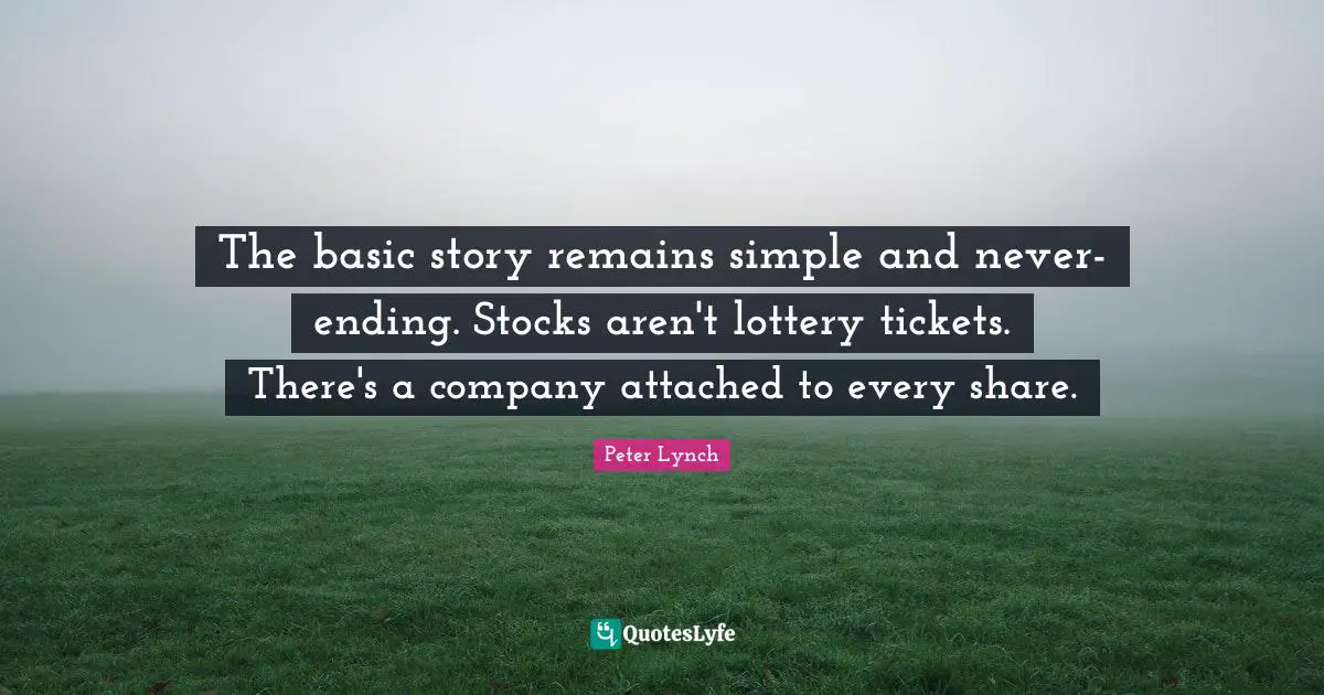 Tickets Quotes: "The basic story remains simple and never-ending. Stocks aren't lottery tickets. There's a company attached to every share."