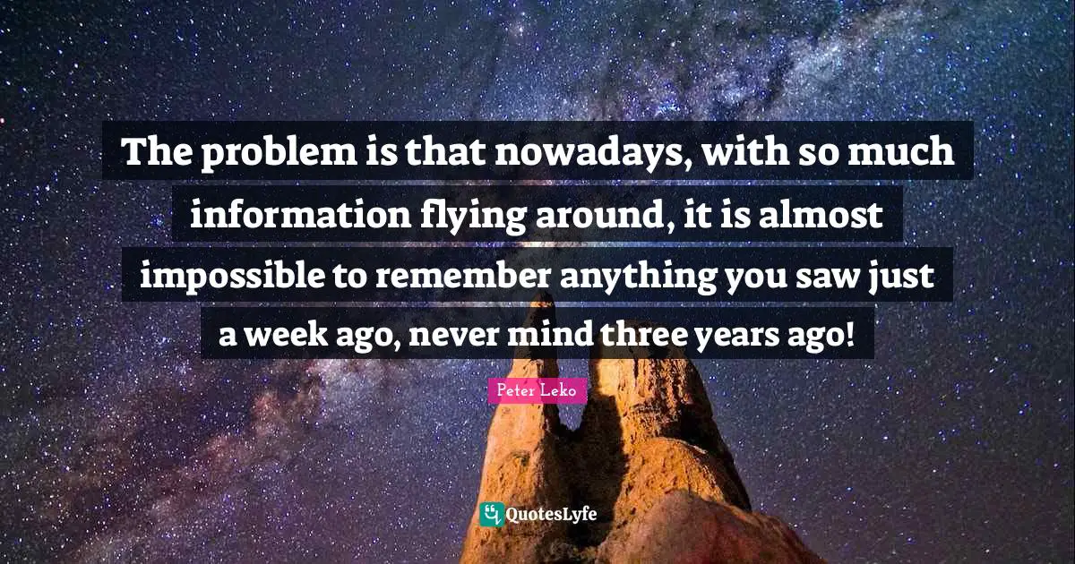 The problem is that nowadays, with so much information flying around, it is almost impossible to remember anything you saw just a week ago, never mind three years ago!