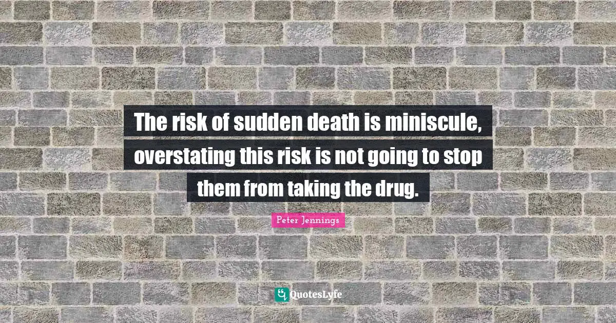 The risk of sudden death is miniscule, overstating this risk is not going to stop them from taking the drug.