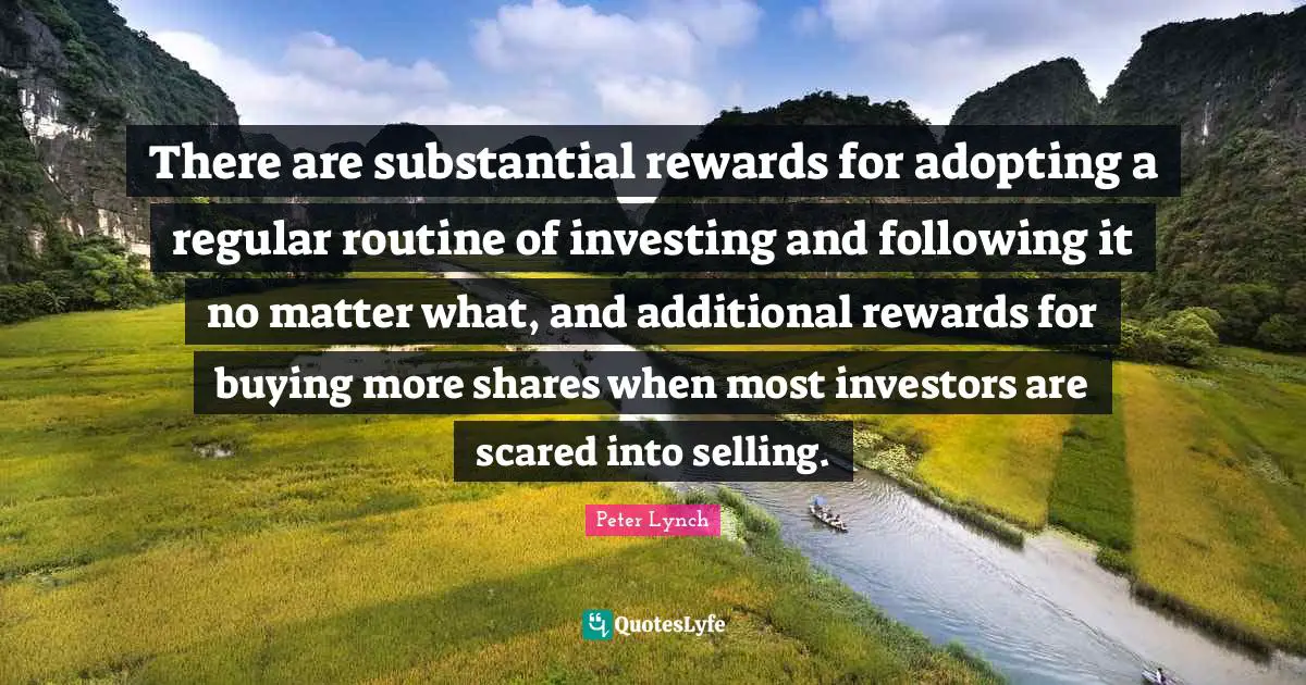 There are substantial rewards for adopting a regular routine of investing and following it no matter what, and additional rewards for buying more shares when most investors are scared into selling.