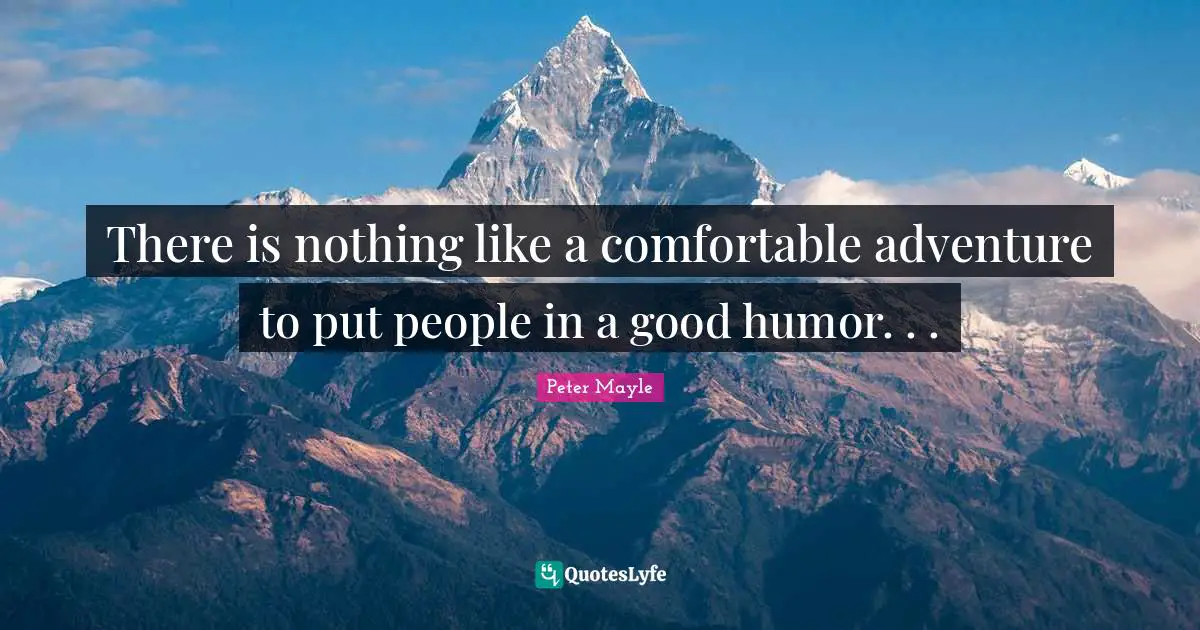 There is nothing like a comfortable adventure to put people in a good humor. . .
