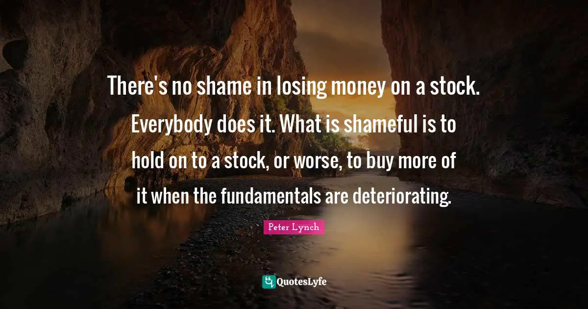 There's no shame in losing money on a stock. Everybody does it. What is shameful is to hold on to a stock, or worse, to buy more of it when the fundamentals are deteriorating.