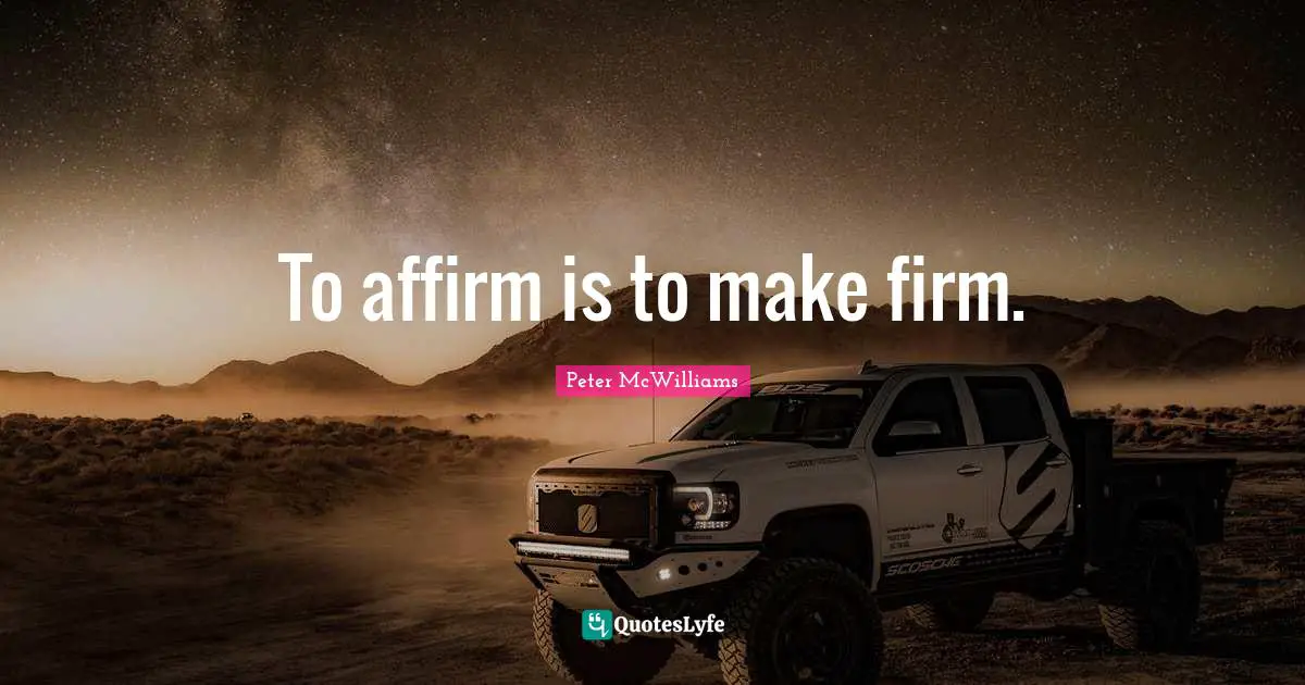 To affirm is to make firm.