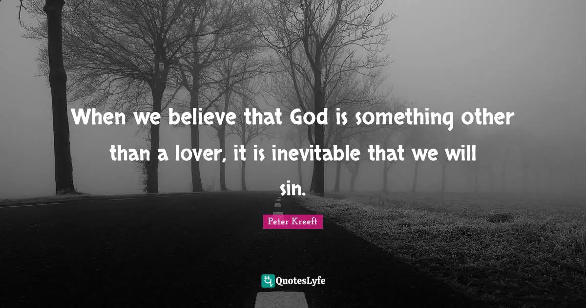 When we believe that God is something other than a lover, it is inevitable that we will sin.