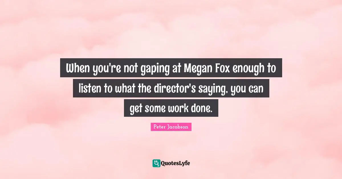 When you're not gaping at Megan Fox enough to listen to what the director's saying, you can get some work done.