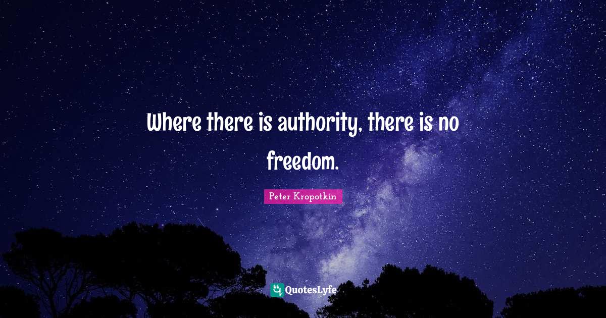 Where there is authority, there is no freedom.... Quote by Peter