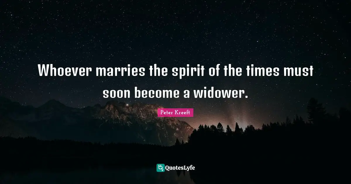 Whoever marries the spirit of the times must soon become a widower.