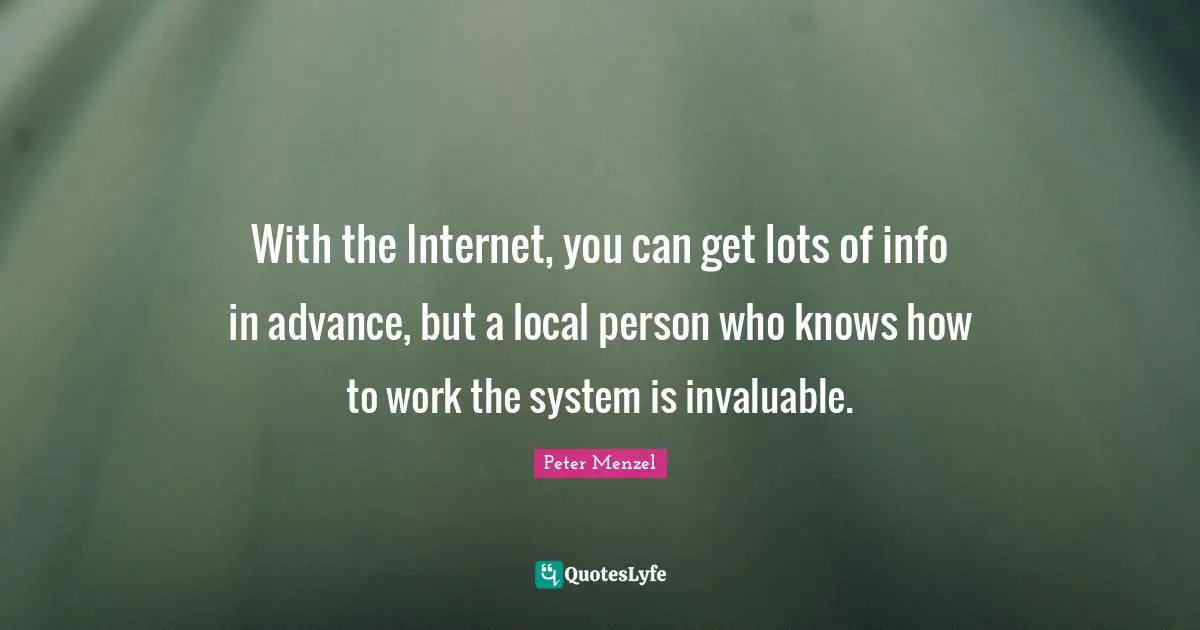 With the Internet, you can get lots of info in advance, but a local person who knows how to work the system is invaluable.