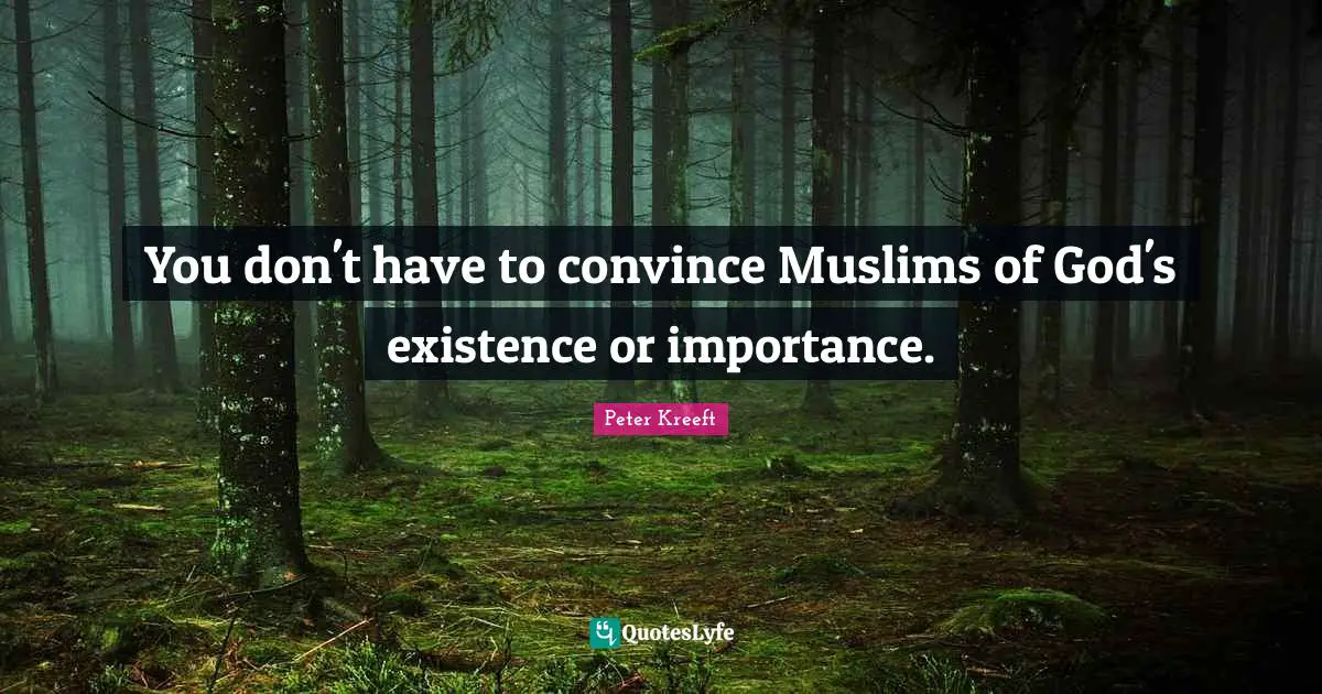 You don't have to convince Muslims of God's existence or importance.