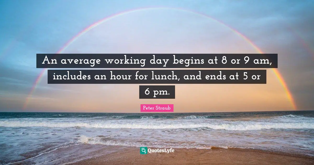 An average working day begins at 8 or 9 am, includes an hour for lunch, and ends at 5 or 6 pm.