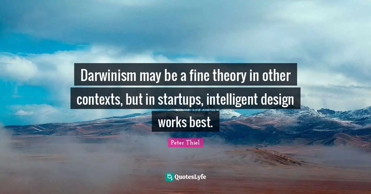 Darwinism may be a fine theory in other contexts, but in startups, intelligent design works best.