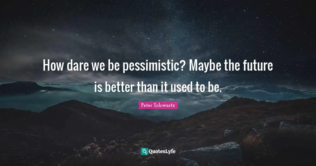 How dare we be pessimistic? Maybe the future is better than it used to be.