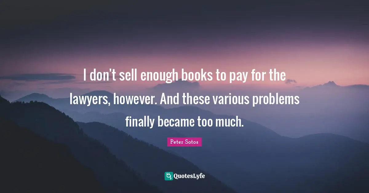 I don't sell enough books to pay for the lawyers, however. And these various problems finally became too much.