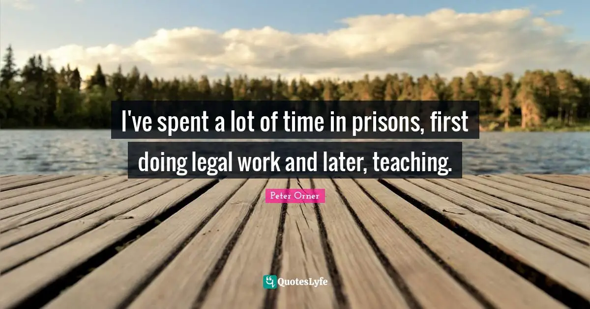 I've spent a lot of time in prisons, first doing legal work and later, teaching.