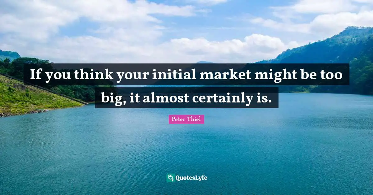 If you think your initial market might be too big, it almost certainly is.