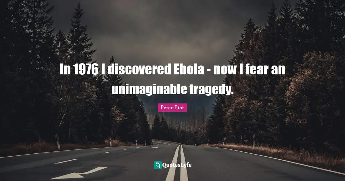 Unimaginable Quotes: "In 1976 I discovered Ebola - now I fear an unimaginable tragedy."