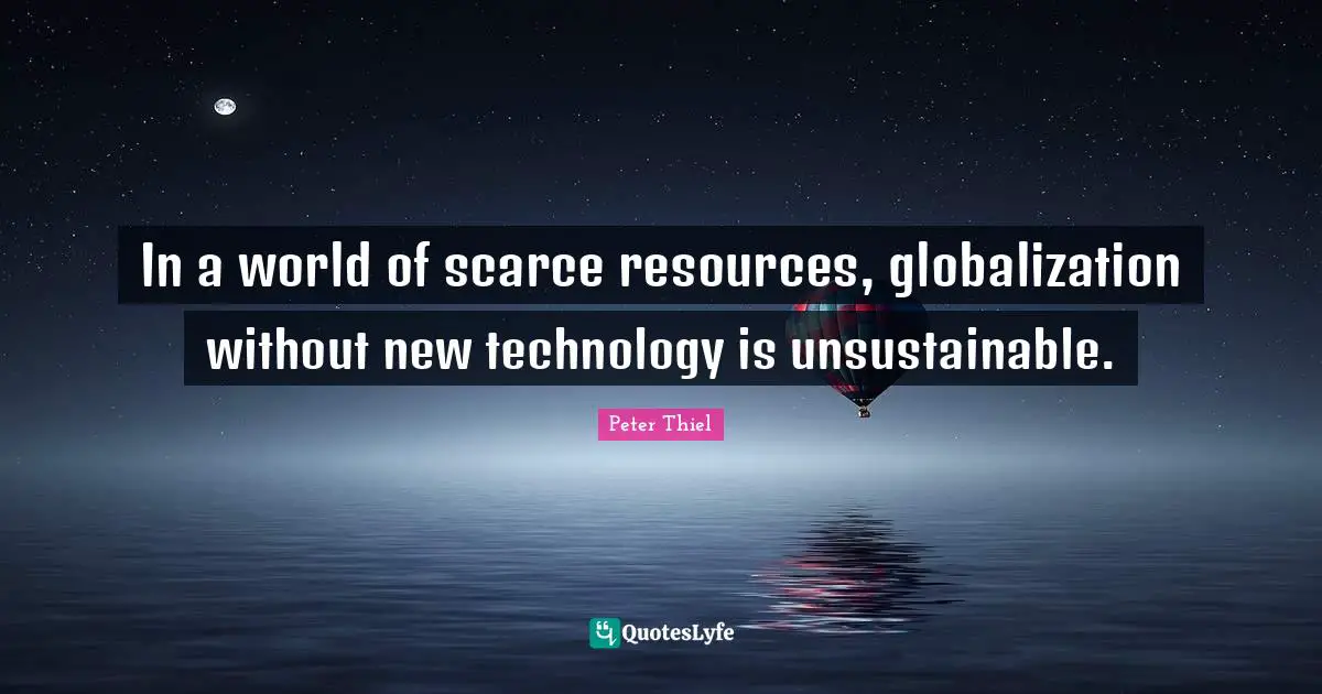 In a world of scarce resources, globalization without new technology is unsustainable.