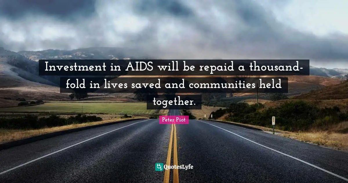 Investment in AIDS will be repaid a thousand-fold in lives saved and communities held together.