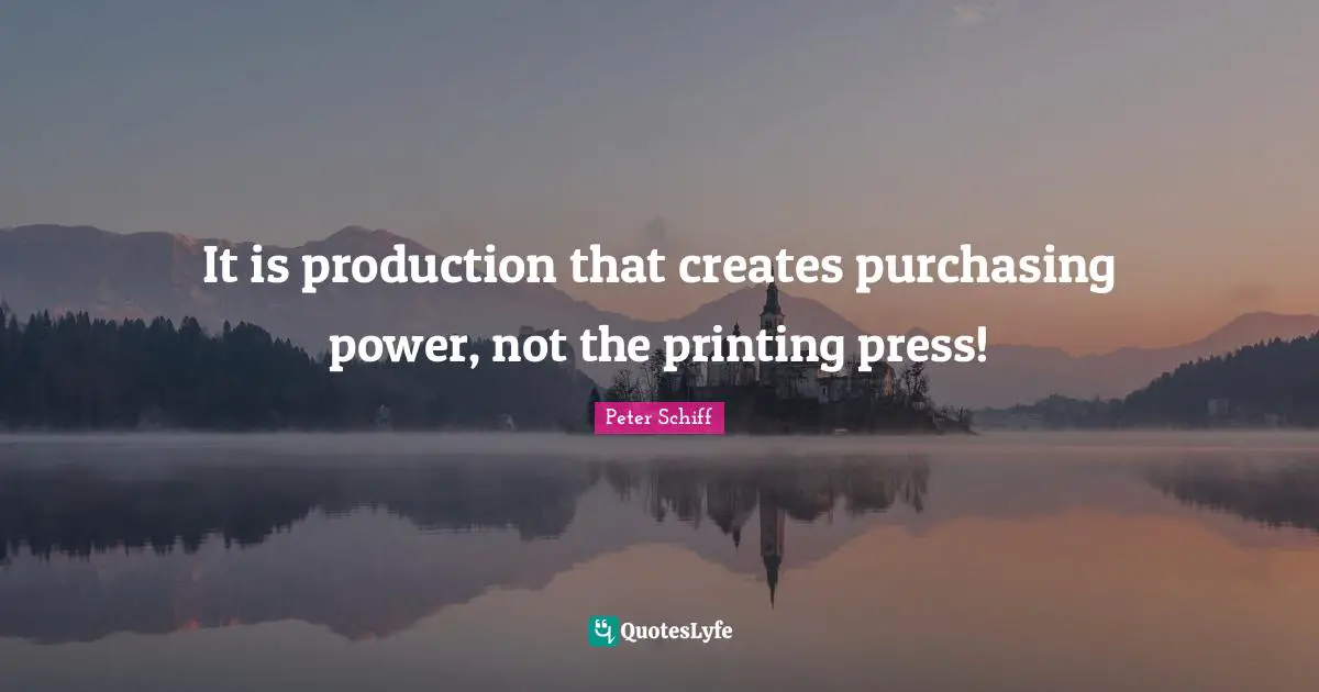 Purchasing Quotes: "It is production that creates purchasing power, not the printing press!"