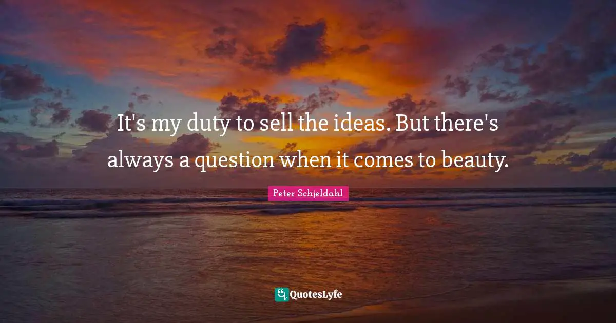 It's my duty to sell the ideas. But there's always a question when it comes to beauty.