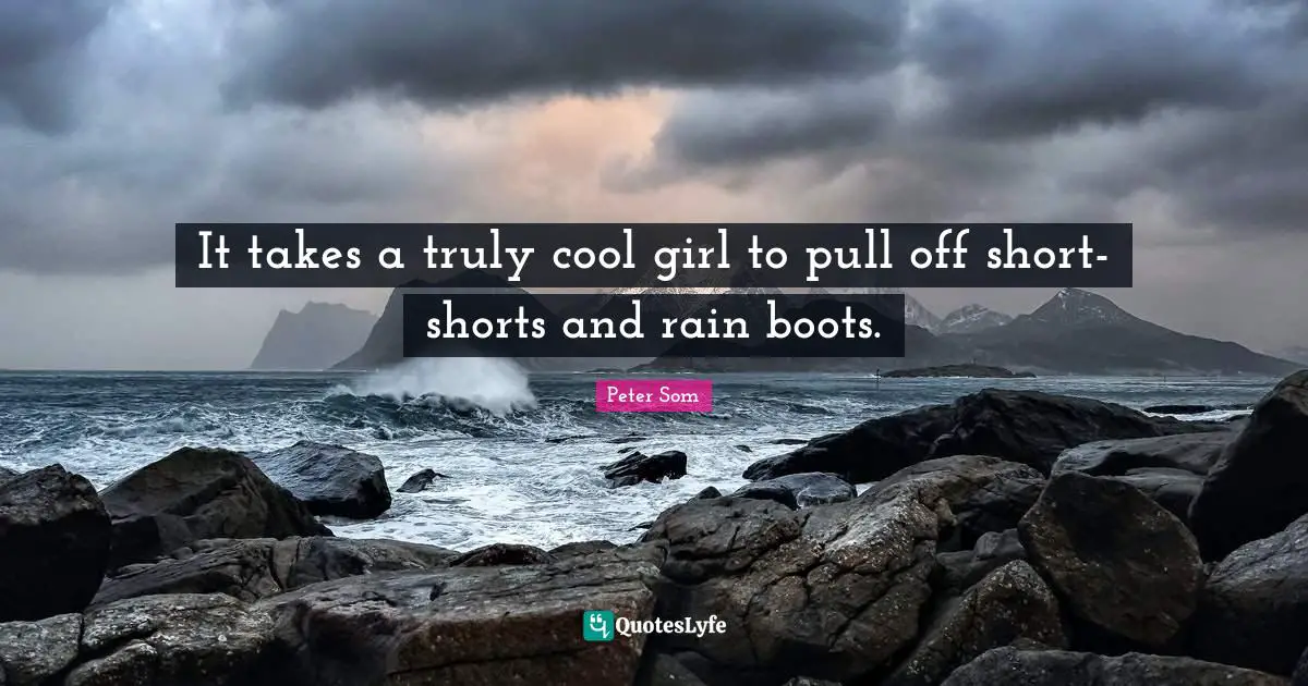 It takes a truly cool girl to pull off short-shorts and rain boots.