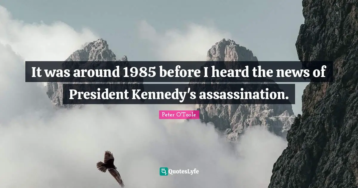 It was around 1985 before I heard the news of President Kennedy's assassination.
