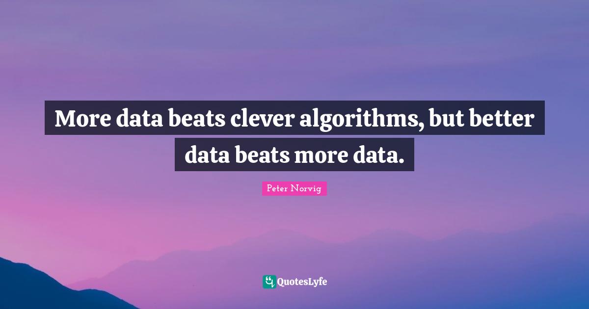 More data beats clever algorithms, but better data beats more data.