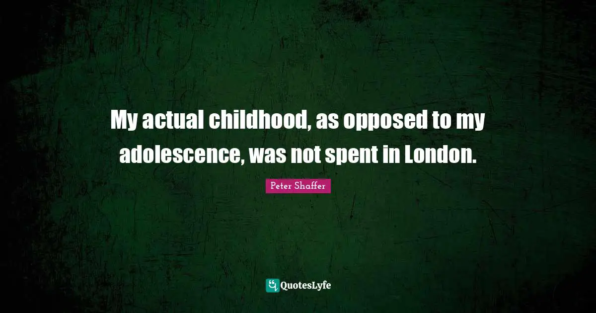 My actual childhood, as opposed to my adolescence, was not spent in London.